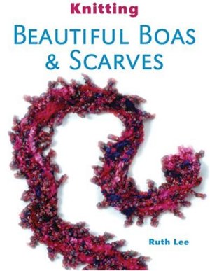 Knitting Beautiful Boas and Scarves