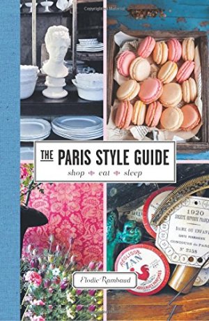 The Paris Style Guide: Shop, Eat, Sleep