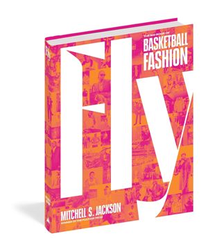 Fly: The Big Book of Basketball Fashion*