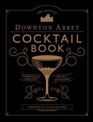 The Official Downton Abbey Cocktail Book