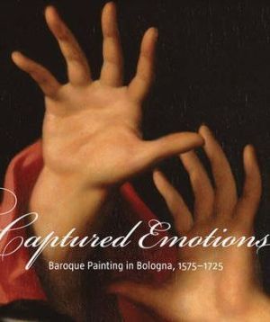 Captured Emotions: Baroque Painting in Bologna, 1575-1725***