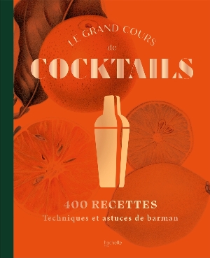Le grand cours de cocktails: 400 recettes*