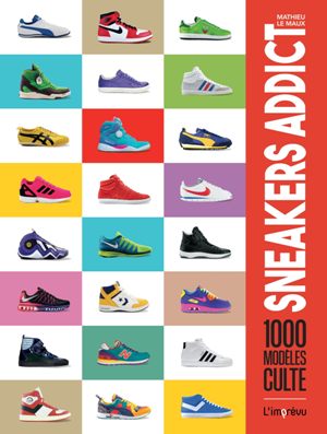 Sneakers Addict: 1000 modèles cultes